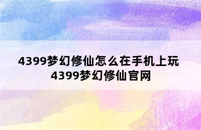 4399梦幻修仙怎么在手机上玩 4399梦幻修仙官网